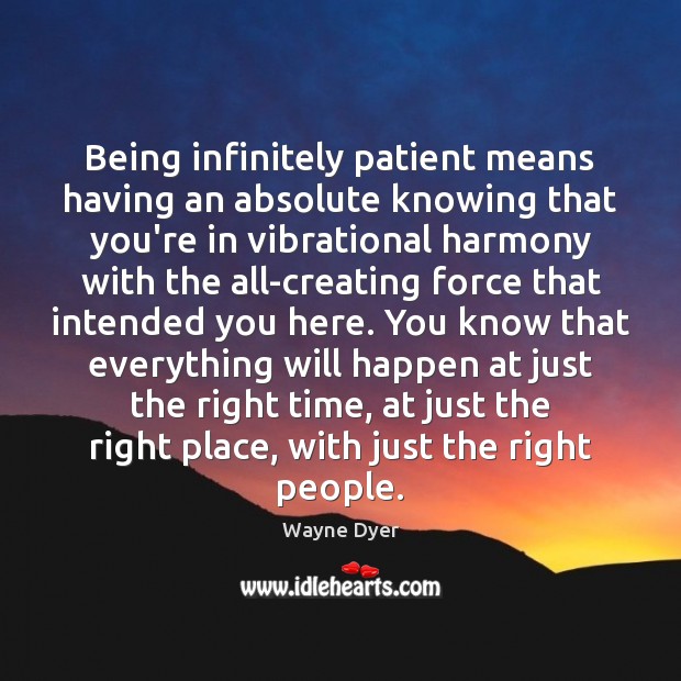 Being infinitely patient means having an absolute knowing that you’re in vibrational Image
