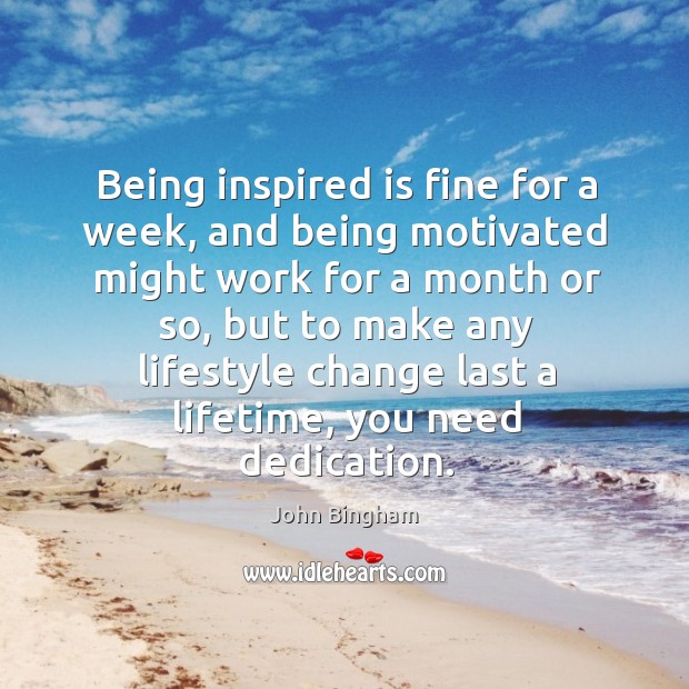 Being inspired is fine for a week, and being motivated might work John Bingham Picture Quote