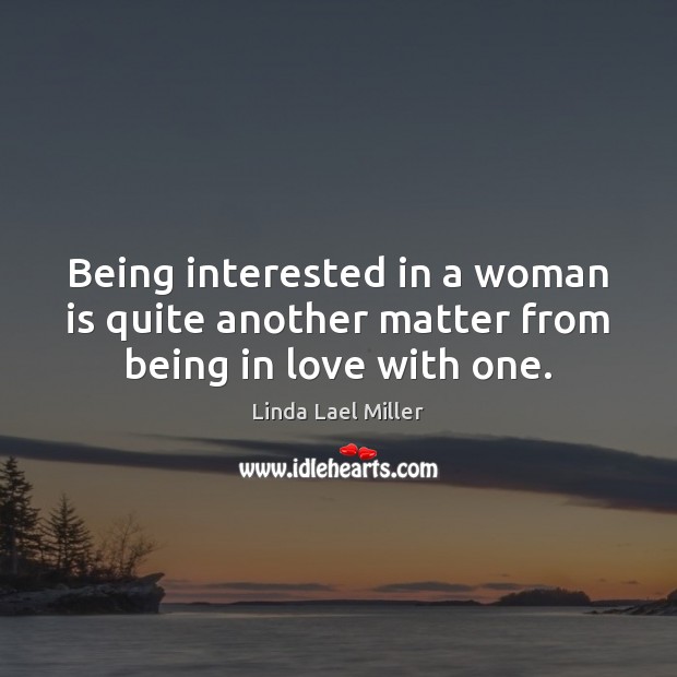 Being interested in a woman is quite another matter from being in love with one. Linda Lael Miller Picture Quote