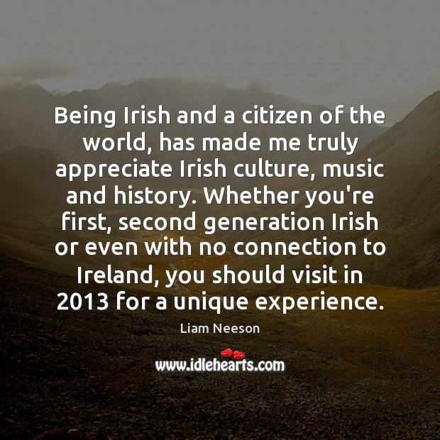 Being Irish and a citizen of the world, has made me truly Liam Neeson Picture Quote