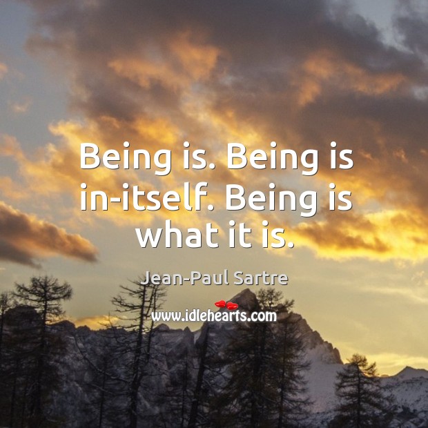 Being is. Being is in-itself. Being is what it is. Jean-Paul Sartre Picture Quote