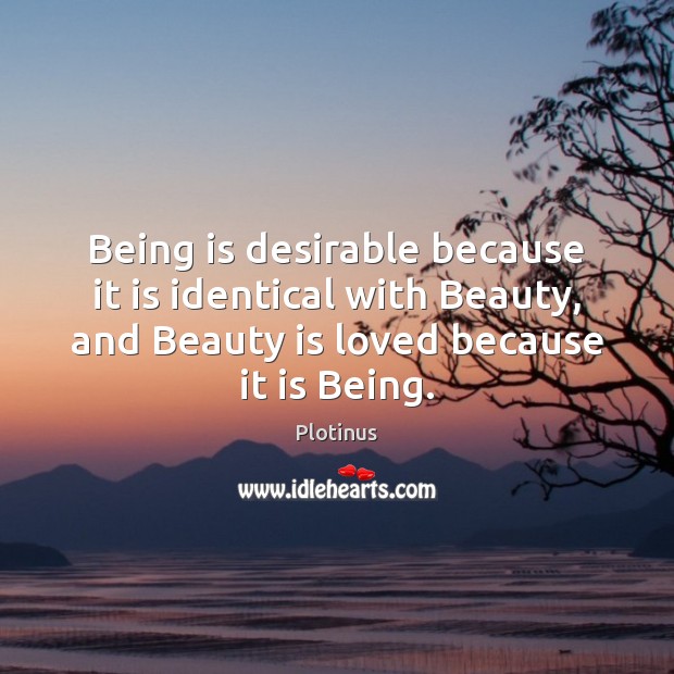 Being is desirable because it is identical with Beauty, and Beauty is Image
