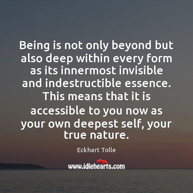 Being is not only beyond but also deep within every form as Eckhart Tolle Picture Quote