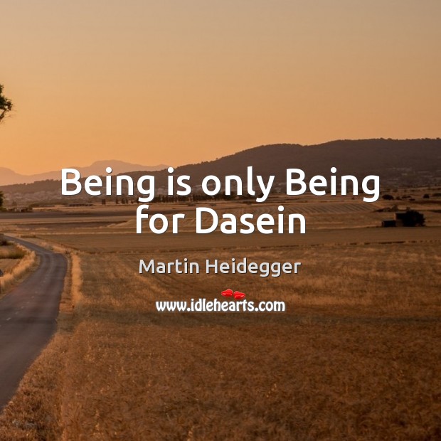 Being is only Being for Dasein Martin Heidegger Picture Quote