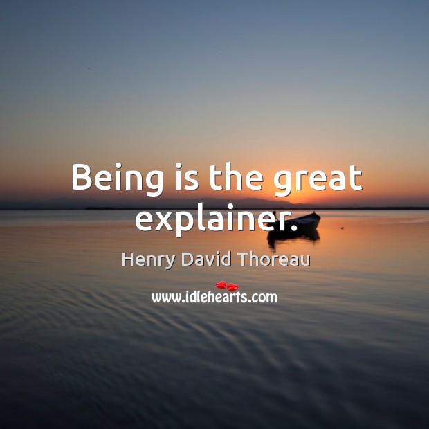 Being is the great explainer. Henry David Thoreau Picture Quote
