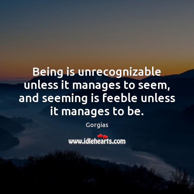 Being is unrecognizable unless it manages to seem, and seeming is feeble Gorgias Picture Quote