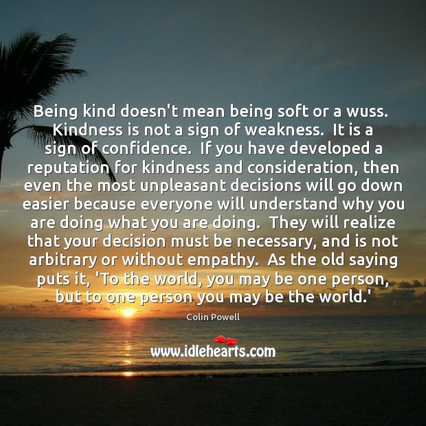 Being kind doesn’t mean being soft or a wuss.  Kindness is not 