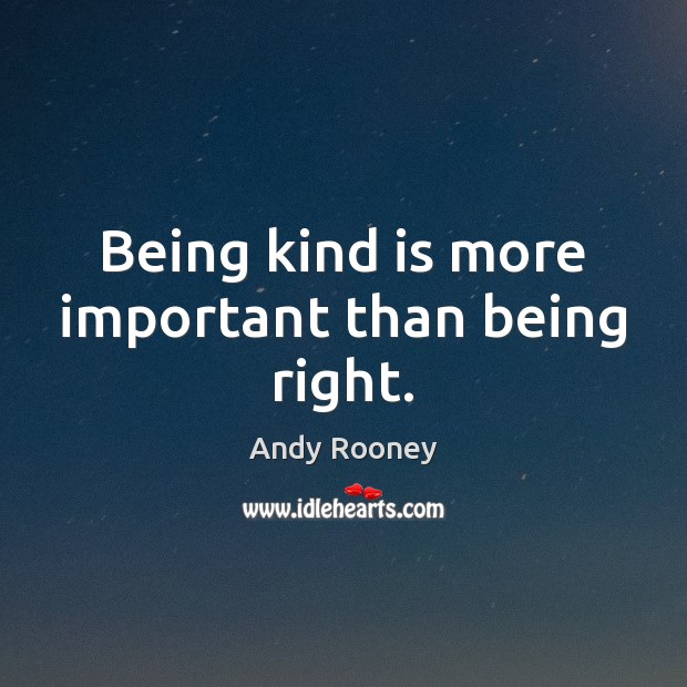 Being kind is more important than being right. Andy Rooney Picture Quote