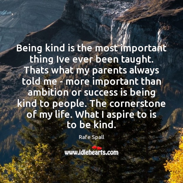 Being kind is the most important thing Ive ever been taught. Thats Success Quotes Image