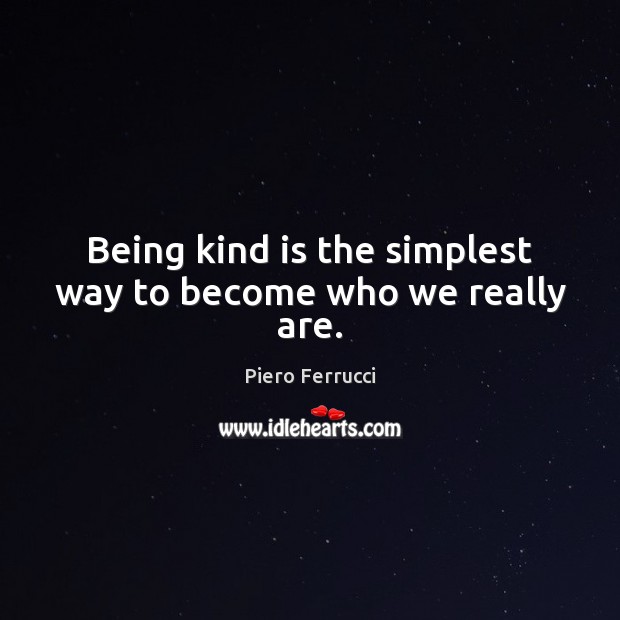 Being kind is the simplest way to become who we really are. Piero Ferrucci Picture Quote