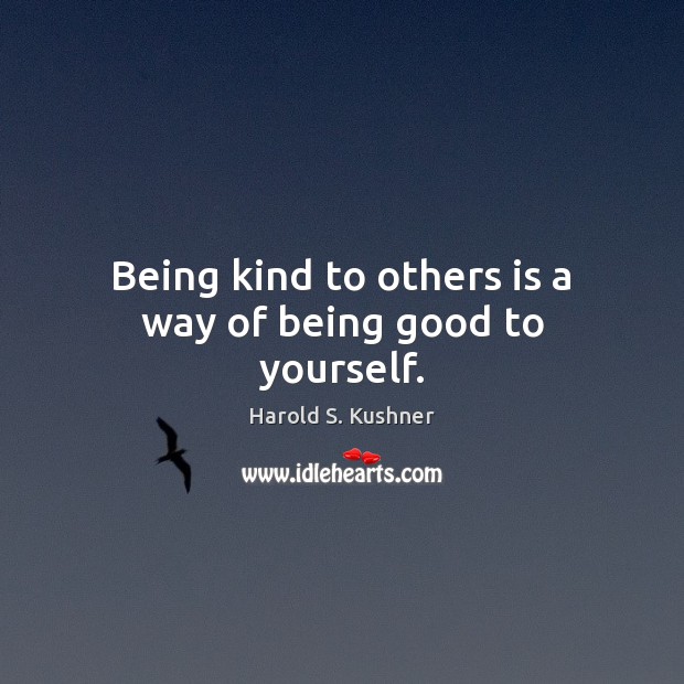 Being kind to others is a way of being good to yourself. Harold S. Kushner Picture Quote