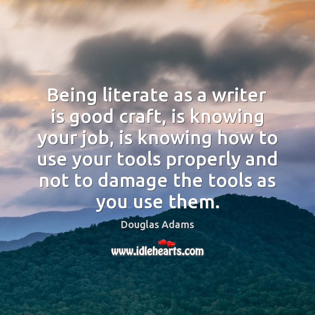 Being literate as a writer is good craft, is knowing your job, Douglas Adams Picture Quote