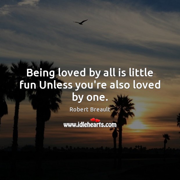 Being loved by all is little fun Unless you’re also loved by one. Robert Breault Picture Quote