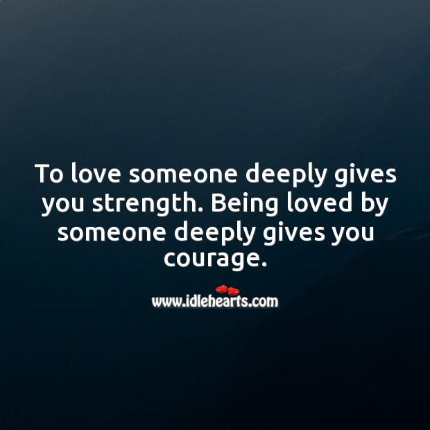 Being loved by someone deeply gives you courage Love Someone Quotes Image
