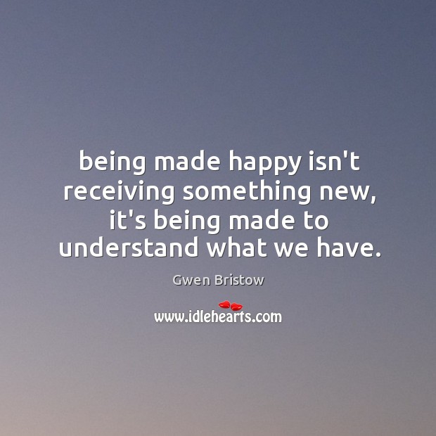 Being made happy isn’t receiving something new, it’s being made to understand Image