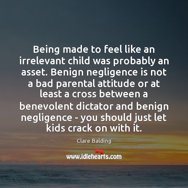 Being made to feel like an irrelevant child was probably an asset. Attitude Quotes Image