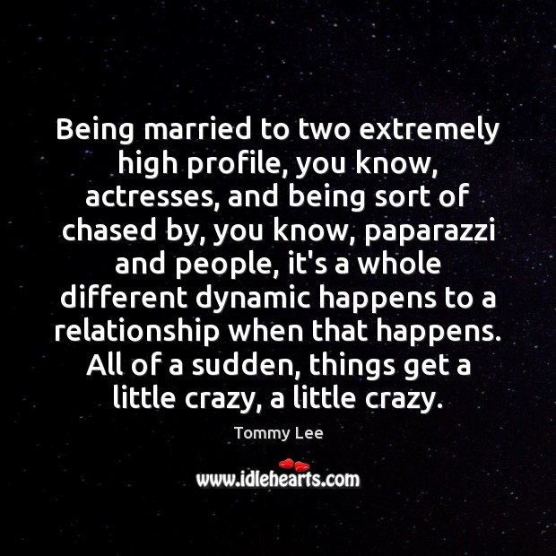 Being married to two extremely high profile, you know, actresses, and being Tommy Lee Picture Quote