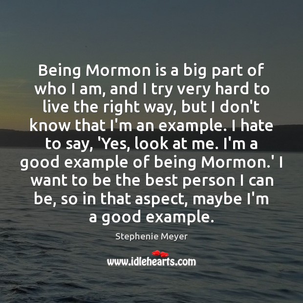 Being Mormon is a big part of who I am, and I Stephenie Meyer Picture Quote