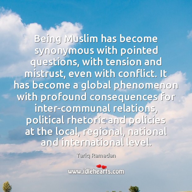 Being Muslim has become synonymous with pointed questions, with tension and mistrust, Tariq Ramadan Picture Quote