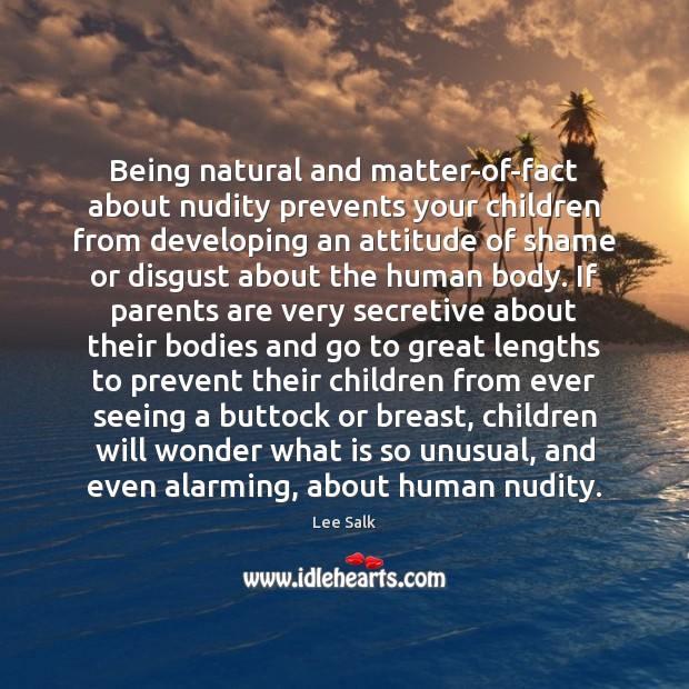 Being natural and matter-of-fact about nudity prevents your children from developing an Lee Salk Picture Quote