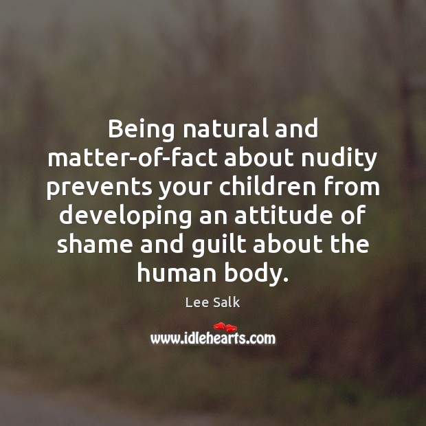 Being natural and matter-of-fact about nudity prevents your children from developing an 