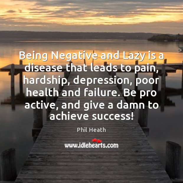Being Negative and Lazy is a disease that leads to pain, hardship, Phil Heath Picture Quote