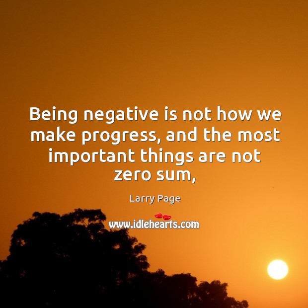 Being negative is not how we make progress, and the most important Larry Page Picture Quote