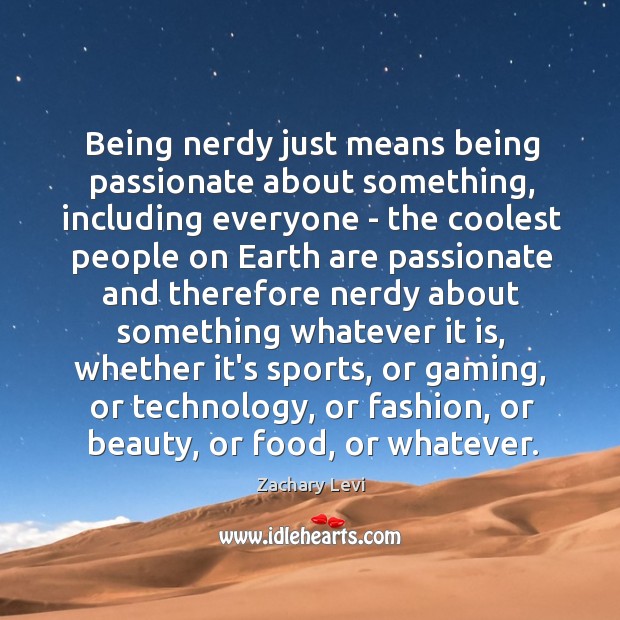 Being nerdy just means being passionate about something, including everyone – the Image