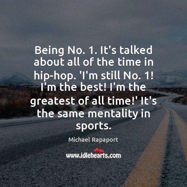 Being No. 1. It’s talked about all of the time in hip-hop. ‘I’m Michael Rapaport Picture Quote