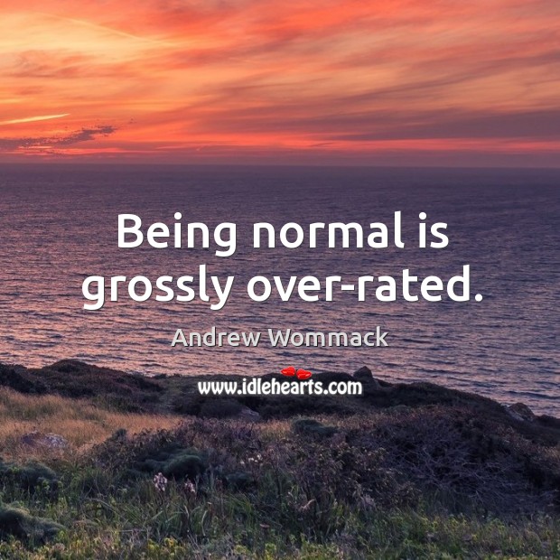 Being normal is grossly over-rated. Andrew Wommack Picture Quote