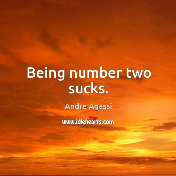 Being number two sucks. Andre Agassi Picture Quote