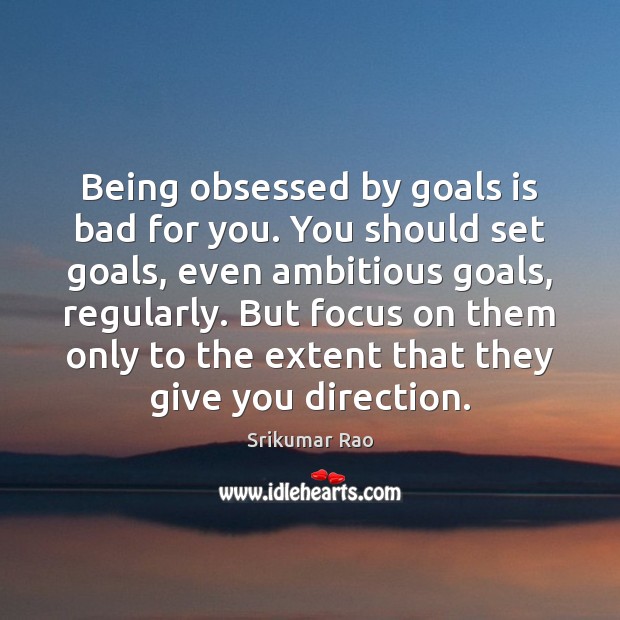 Being obsessed by goals is bad for you. You should set goals, Srikumar Rao Picture Quote
