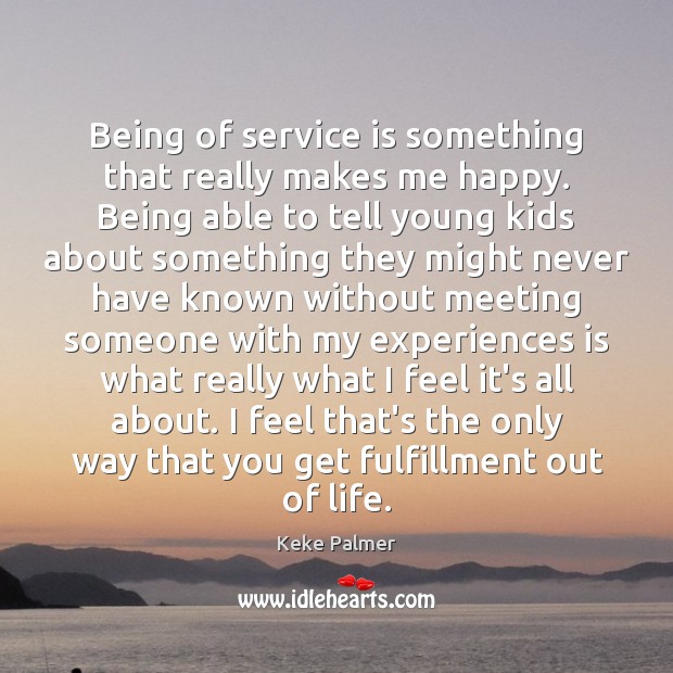 Being of service is something that really makes me happy. Being able Keke Palmer Picture Quote