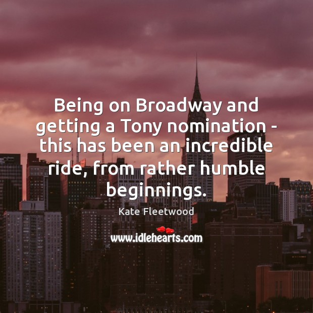 Being on Broadway and getting a Tony nomination – this has been Kate Fleetwood Picture Quote
