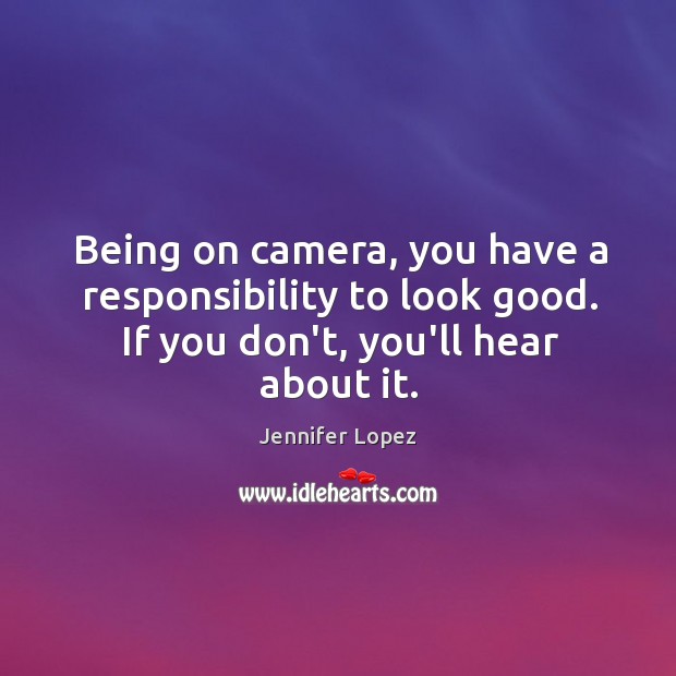 Being on camera, you have a responsibility to look good. If you Image