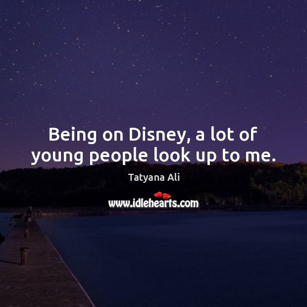Being on Disney, a lot of young people look up to me. Tatyana Ali Picture Quote