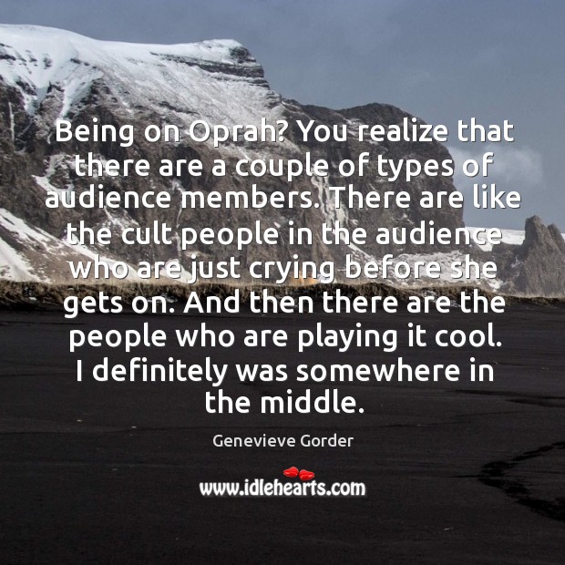 Being on oprah? you realize that there are a couple of types of audience members. Genevieve Gorder Picture Quote