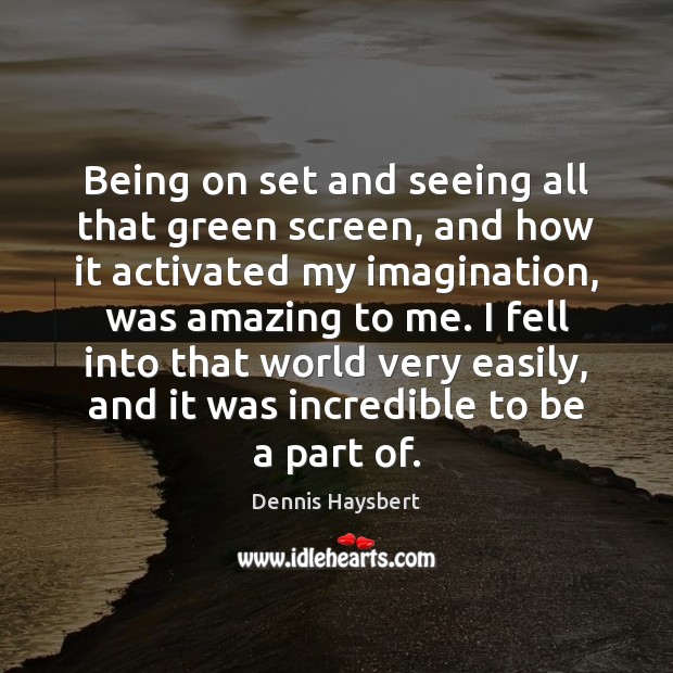 Being on set and seeing all that green screen, and how it Dennis Haysbert Picture Quote