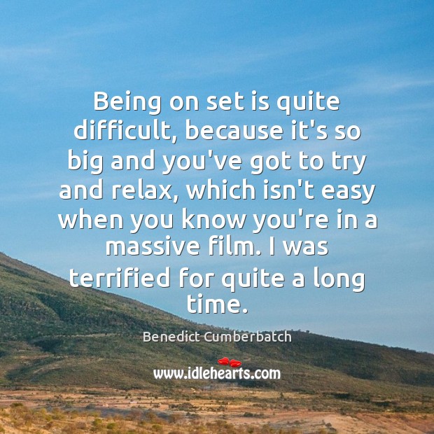 Being on set is quite difficult, because it’s so big and you’ve Benedict Cumberbatch Picture Quote