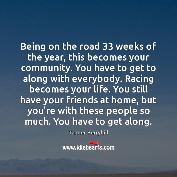 Being on the road 33 weeks of the year, this becomes your community. Tanner Berryhill Picture Quote