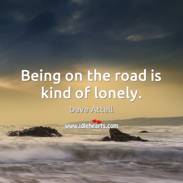 Being on the road is kind of lonely. Dave Attell Picture Quote