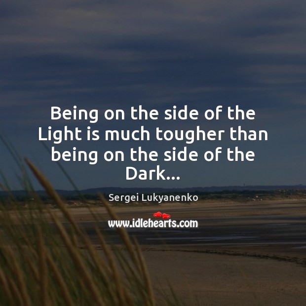 Being on the side of the Light is much tougher than being on the side of the Dark… Sergei Lukyanenko Picture Quote