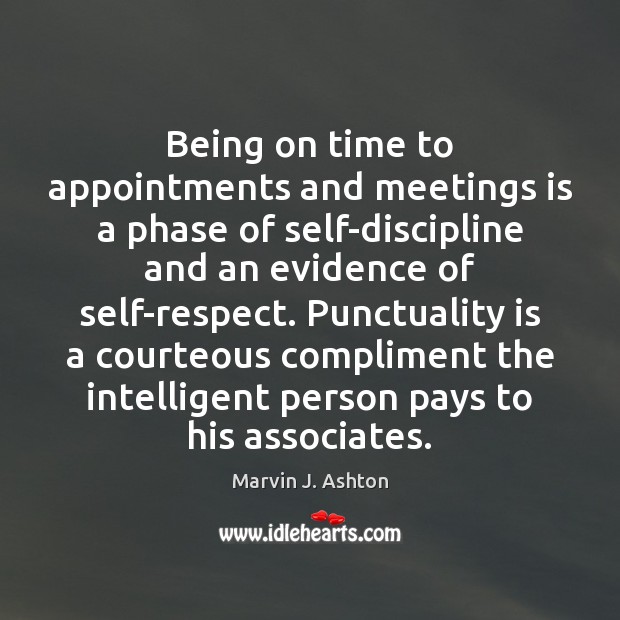 Being on time to appointments and meetings is a phase of self-discipline Marvin J. Ashton Picture Quote