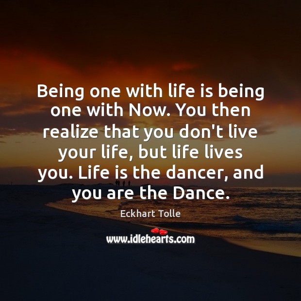 Being one with life is being one with Now. You then realize Eckhart Tolle Picture Quote
