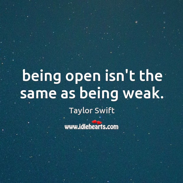 Being open isn’t the same as being weak. Taylor Swift Picture Quote