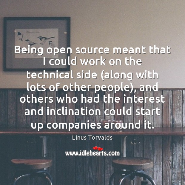 Being open source meant that I could work on the technical side ( Linus Torvalds Picture Quote