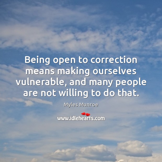 Being open to correction means making ourselves vulnerable, and many people are Myles Munroe Picture Quote