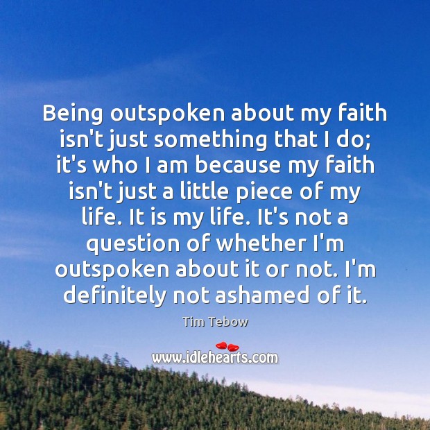 Being outspoken about my faith isn’t just something that I do; it’s Tim Tebow Picture Quote