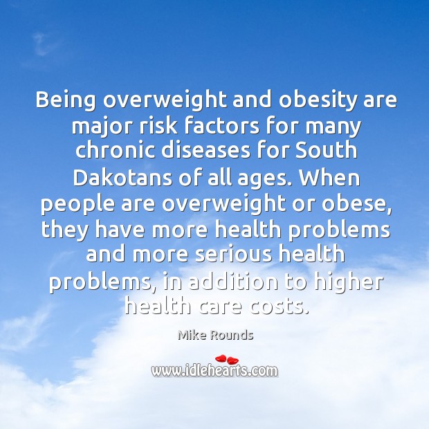 Being overweight and obesity are major risk factors for many chronic diseases for south dakotans of all ages. Mike Rounds Picture Quote