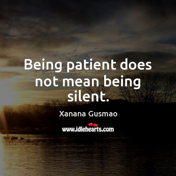 Being patient does not mean being silent. Xanana Gusmao Picture Quote